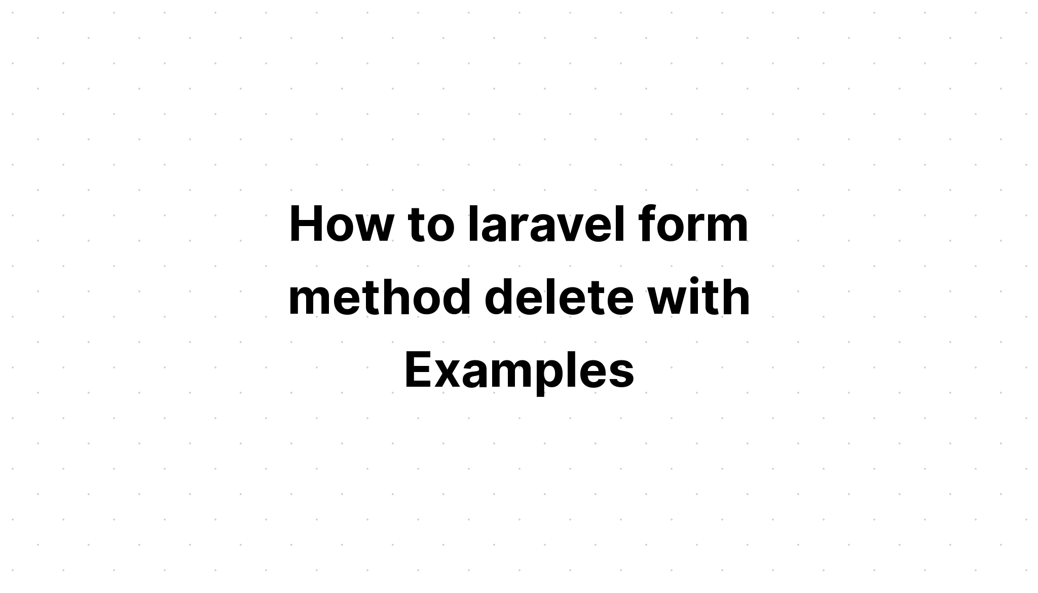 Cách xóa phương thức biểu mẫu laravel với các ví dụ